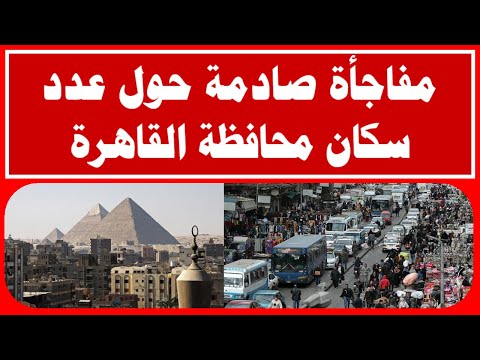 مفاجأة صادمة حول عدد سكان محافظة القاهرة