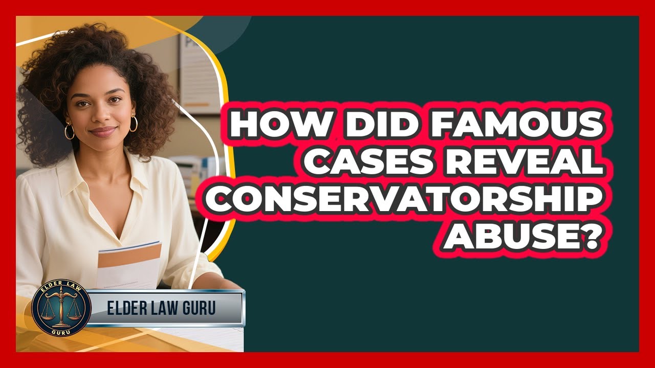 How Did Famous Cases Reveal Conservatorship Abuse? - Elder Law Guru