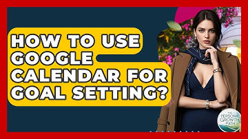 How To Use Google Calendar For Goal Setting? - The Personal Growth Path