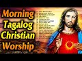 Encouraging Tagalog Jesus Morning Songs - Hopeful Tagalog Christian Worship Songs Lyrics 2023