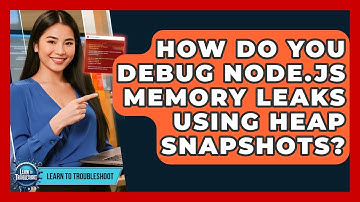 How Do You Debug Node.js Memory Leaks Using Heap Snapshots? - Learn To Troubleshoot