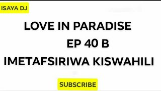 LOVE IN PARADISE EP 40 B imetafsiriwa kiswahili