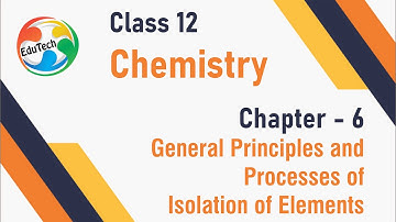 Class 12 Chemistry Chapter 6- General Principles and Processes of Isolation of Elements