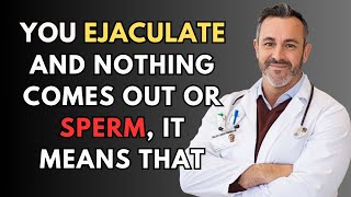 What It MEANS When You EJACULATE But No SPERM Comes Out: INSIGHTS from a Male DOCTOR