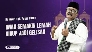 Dakwah Tgk Yusri Puteh Terbaru  Iman Semakin Lemah Hidup Jadi Gelisah