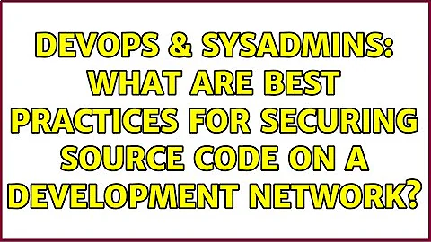 DevOps & SysAdmins: What are best practices for securing source code on a development network?