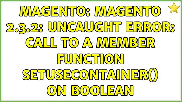 Magento: Magento 2.3.2: Uncaught Error: Call to a member function setUseContainer() on boolean