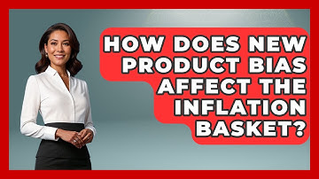 How Does New Product Bias Affect The Inflation Basket? - Inflation Insight Channel