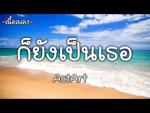 ก็ยังเป็นเธอ - ActArt [เนื้อเพลง]