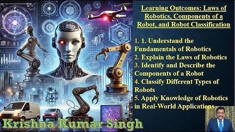 Laws of Robotics | Robot Components & Classification | Types of Robots & Their Applications -Part 03