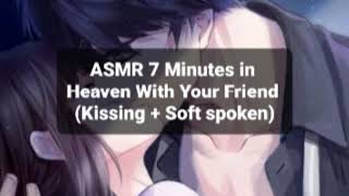 ASMR 7 Minutes in Heaven With Your Friend (Kissing + Soft Spoken)