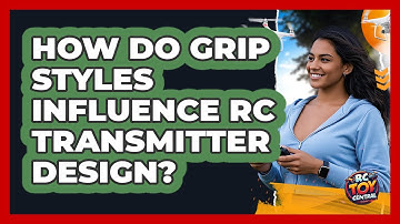 How Do Grip Styles Influence RC Transmitter Design? - RC Toy Central