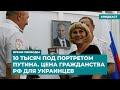 10 тысяч под портретом Путина. Цена гражданства РФ для украинцев | Инфодайджест «Время Свободы»