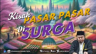 KISAH PASAR PASAR DI SURGA | USTADZ ABU HUMAIROH