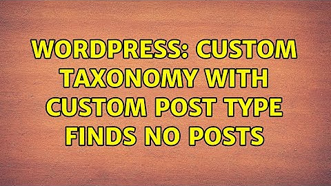 Wordpress: Custom Taxonomy with Custom Post Type Finds No Posts (2 Solutions!!)