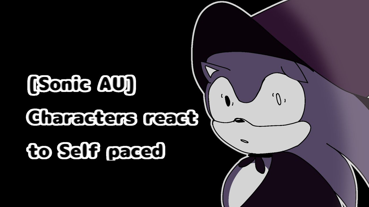 [R.I.T.A AU]Sonic Characters react to Self Paced//Remake