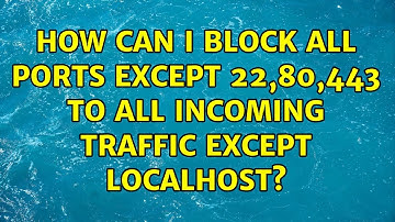 How can I block all ports except 22,80,443 to all incoming traffic except localhost?
