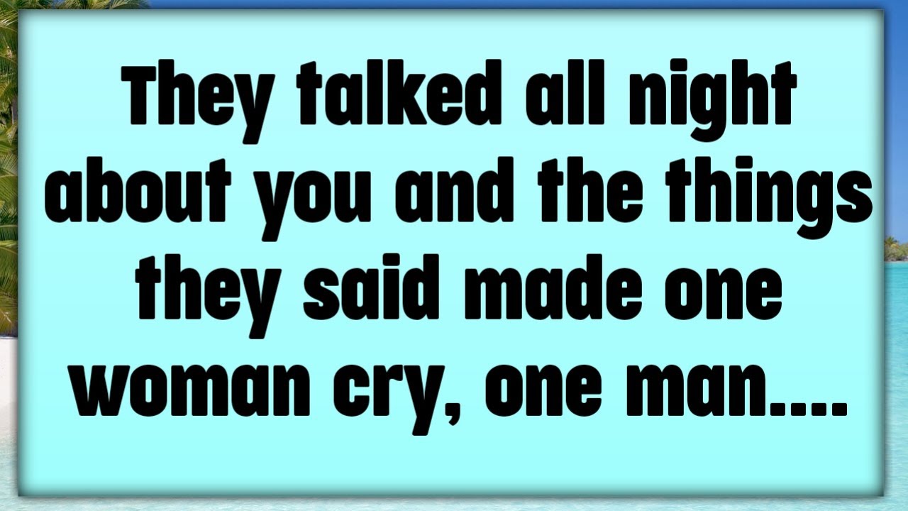 🧿They talked all night about you and the things they said made one woman cry, one man....