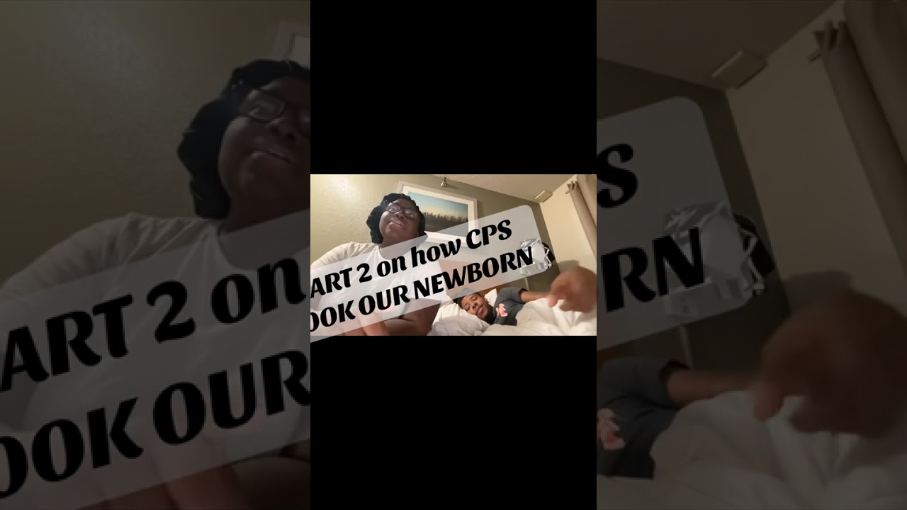 Part 2 : how CPS took our newborn bby 