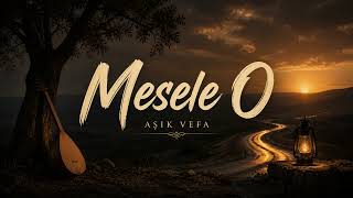 Aşık Vefa - Mesele O (Duygusal Anadolu Türküsü 2026)
