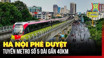 Hà Nội phê duyệt tuyến metro số 5 dài gần 40km