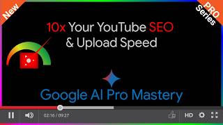 Google AI Pro Mastery: 10x Your YouTube SEO and Upload Speed