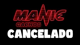 Manic Gachog Cancelado