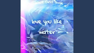 love you like water (Edited ver.)