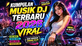 KUMPULAN MUSIK DJ TERBARU 2026 🔥 FULL BASS NONSTOP | LAGU VIRAL TIKTOK & YOUTUBE