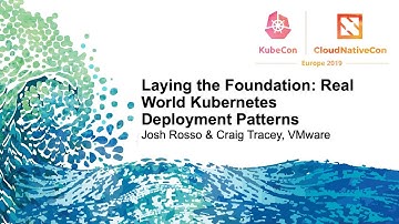 Laying the Foundation: Real World Kubernetes Deployment Patterns - Josh Rosso & Craig Tracey, VMware