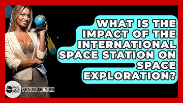 What Is The Impact Of The International Space Station On Space Exploration? - Physics Frontier
