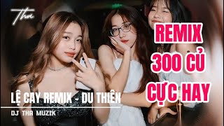 LỆ CAY 3 (REMIX 300 CỦ) - DU THIÊN X BAO COC | REMIX CĂNG HAY | DJ THA MUZIK HD
