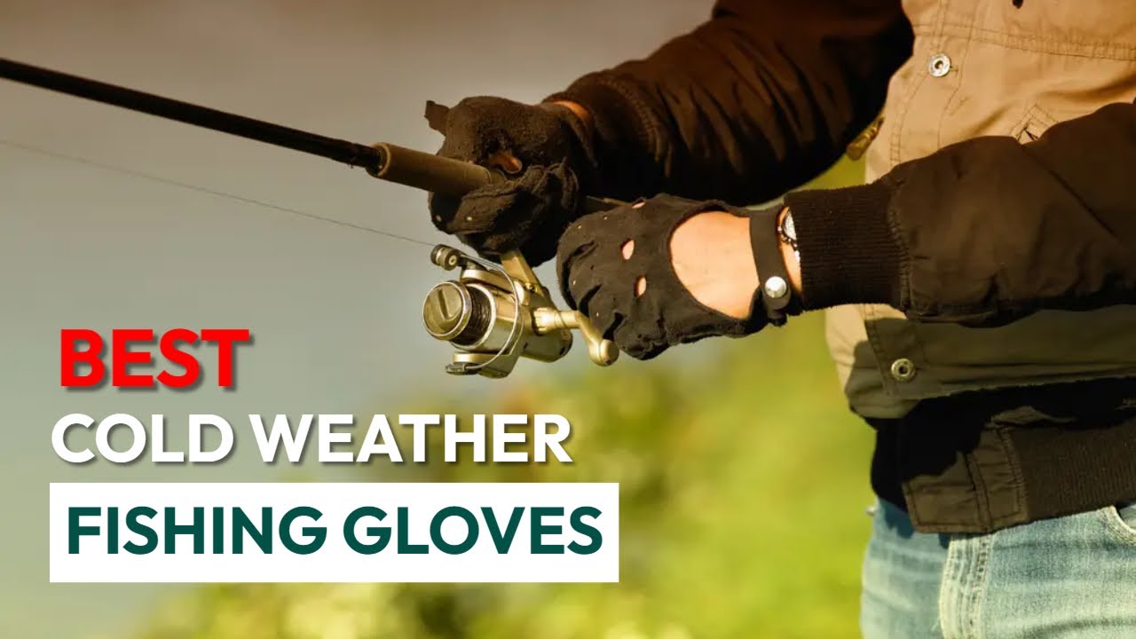 Best Cold Weather Fishing Gloves; Ice Fishing & Cold Weather