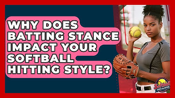 Why Does Batting Stance Impact Your Softball Hitting Style? - Softball Basics and Beyond