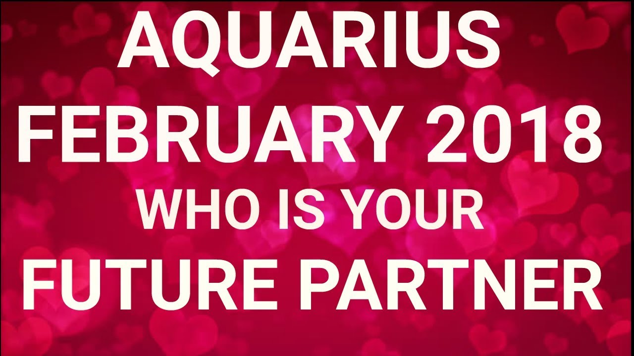 Aquarius February 2018 Who is Your Future Partner Tarot Reading YouTube