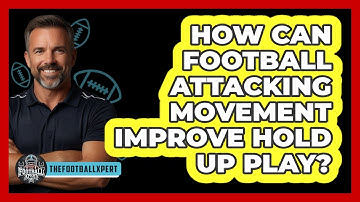 How Can Football Attacking Movement Improve Hold Up Play? - The Football Xpert