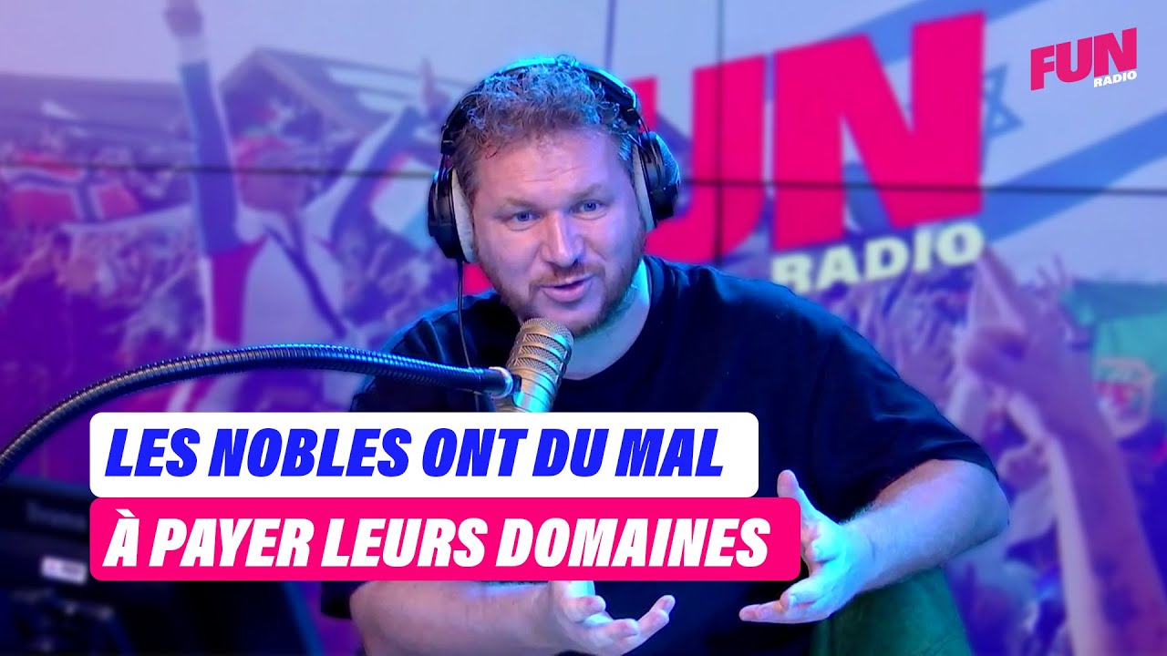 Les nobles ont du mal à payer leurs domaines | La Team Fun Radio