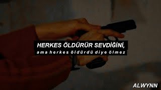 çünkü herkes öldürür sevdiğini ama herkes öldürdü diye ölmez | ALWYNN