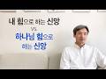 내 힘으로 하는 신앙 vs. 하나님 힘으로 하는 신앙