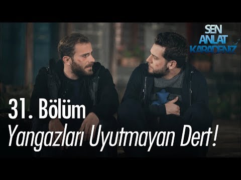 Yangazları uyutmayan dert - Sen Anlat Karadeniz 31. Bölüm