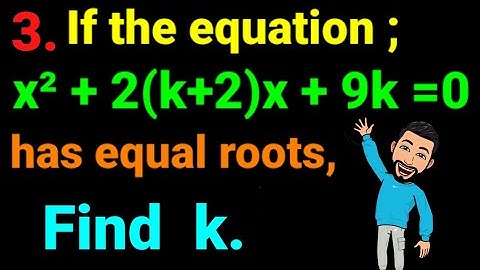3. If the equation x² + 2(k+2)x + 9k =0 has equal roots, find k. Nature of Quadratic Equation. 12