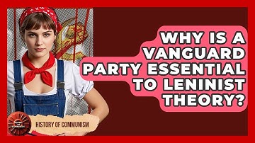 Why Is A Vanguard Party Essential To Leninist Theory? - History of Communism