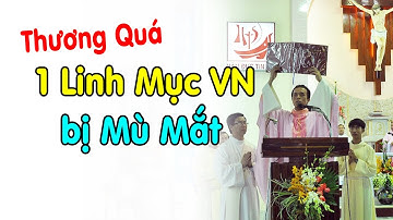 🔴Thương Quá 1 Linh Mục VN bị M.ù Mắt - Xin Cầu Nguyện
