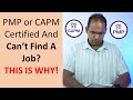 PMP or CAPM Certified And Can’t Find A Job? THIS IS WHY!