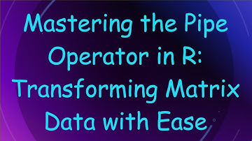 Mastering the Pipe Operator in R: Transforming Matrix Data with Ease