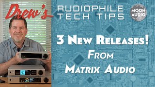 3 New Releases from Matrix Audio! | Drew's Audiophile Tech Tips