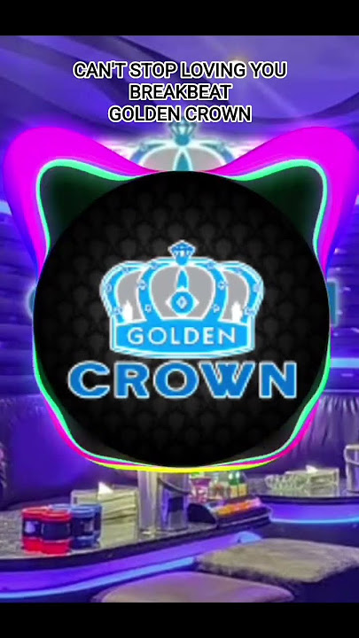CAN'T STOP LOVING YOU (BREAKBEAT) GOLDEN CROWN