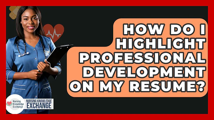 How Do I Highlight Professional Development On My Resume? - Nursing Knowledge Exchange