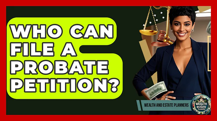 Who Can File A Probate Petition? - Wealth and Estate Planners