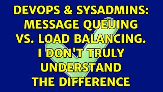 Celebrity DevOps & SysAdmins: Message Queuing vs. Load Balancing. I don't truly understand the difference Profile